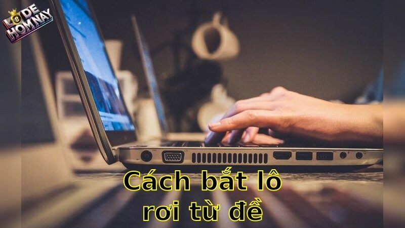 Cách bắt lô rơi từ đề chính xác – Bí quyết dự đoán chính xác không sai
