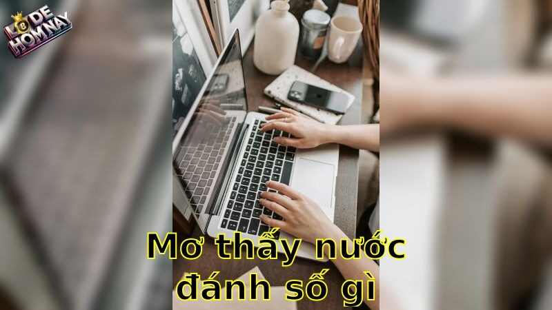 Mơ thấy nước đánh số gì - Bí Quyết Chọn Số May Mắn Từ Giấc Mơ 2025